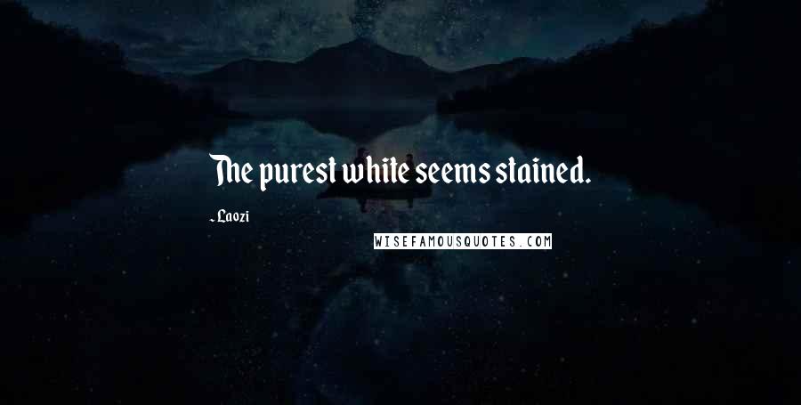 Laozi Quotes: The purest white seems stained.
