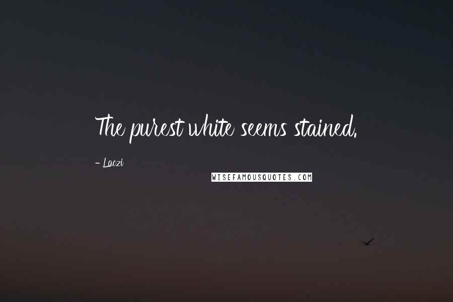 Laozi Quotes: The purest white seems stained.