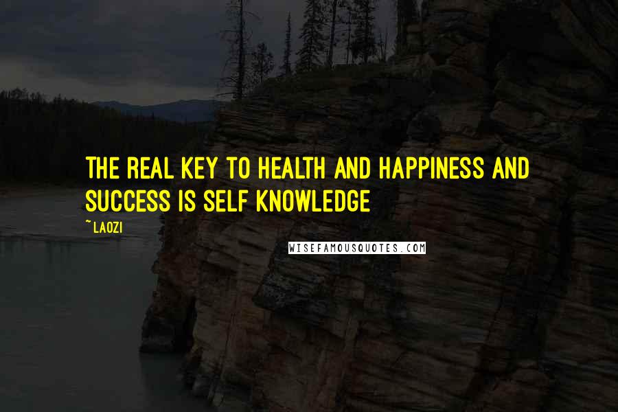 Laozi Quotes: The real key to health and happiness and success is self knowledge
