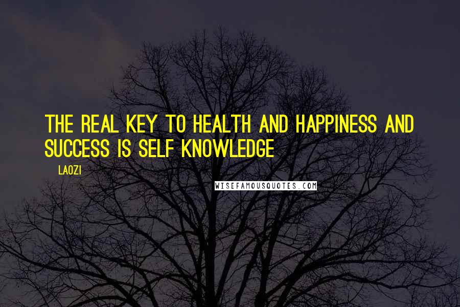 Laozi Quotes: The real key to health and happiness and success is self knowledge