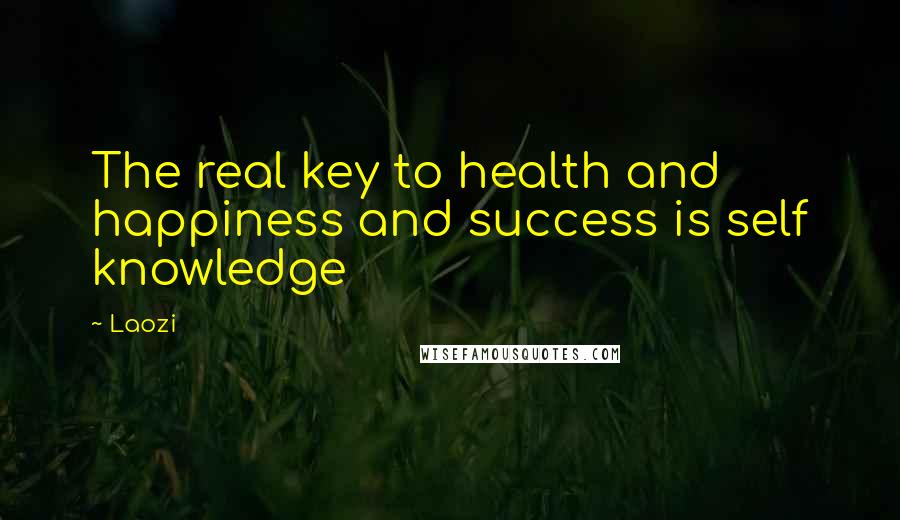 Laozi Quotes: The real key to health and happiness and success is self knowledge