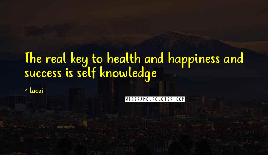 Laozi Quotes: The real key to health and happiness and success is self knowledge