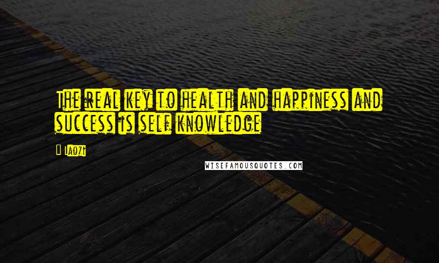 Laozi Quotes: The real key to health and happiness and success is self knowledge