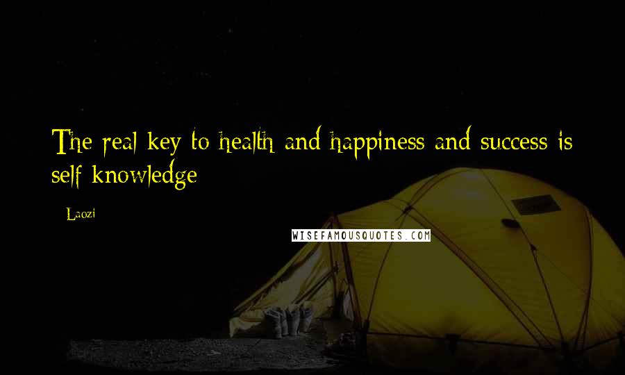 Laozi Quotes: The real key to health and happiness and success is self knowledge