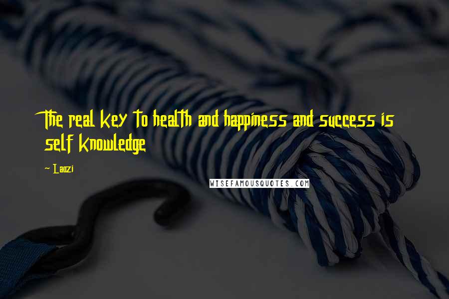 Laozi Quotes: The real key to health and happiness and success is self knowledge
