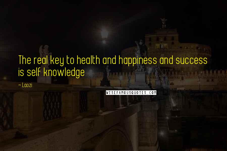 Laozi Quotes: The real key to health and happiness and success is self knowledge