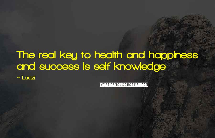 Laozi Quotes: The real key to health and happiness and success is self knowledge