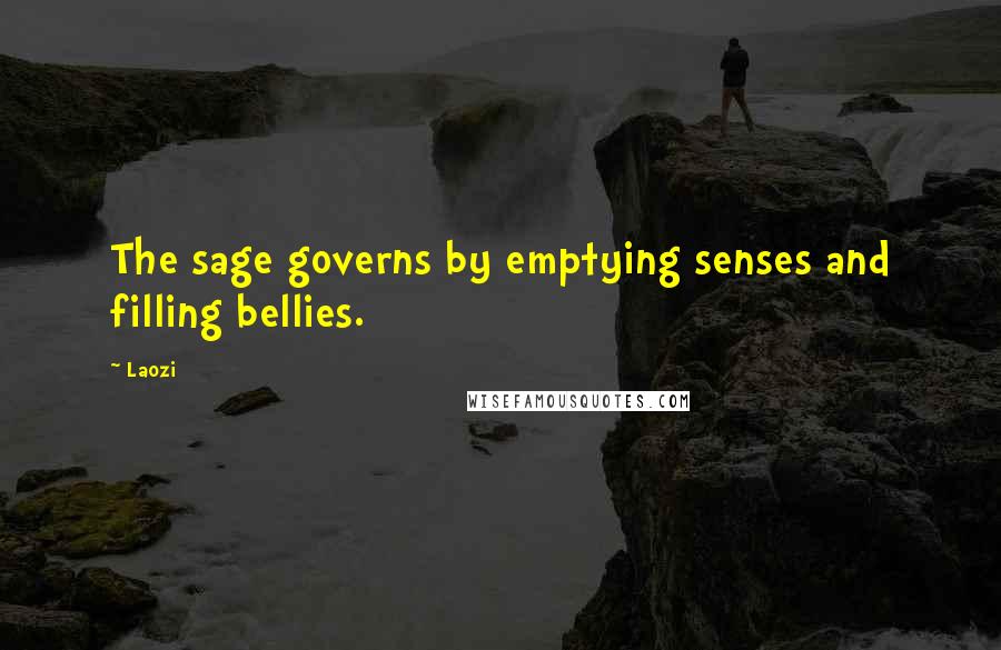 Laozi Quotes: The sage governs by emptying senses and filling bellies.