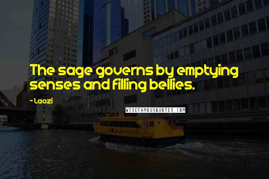 Laozi Quotes: The sage governs by emptying senses and filling bellies.