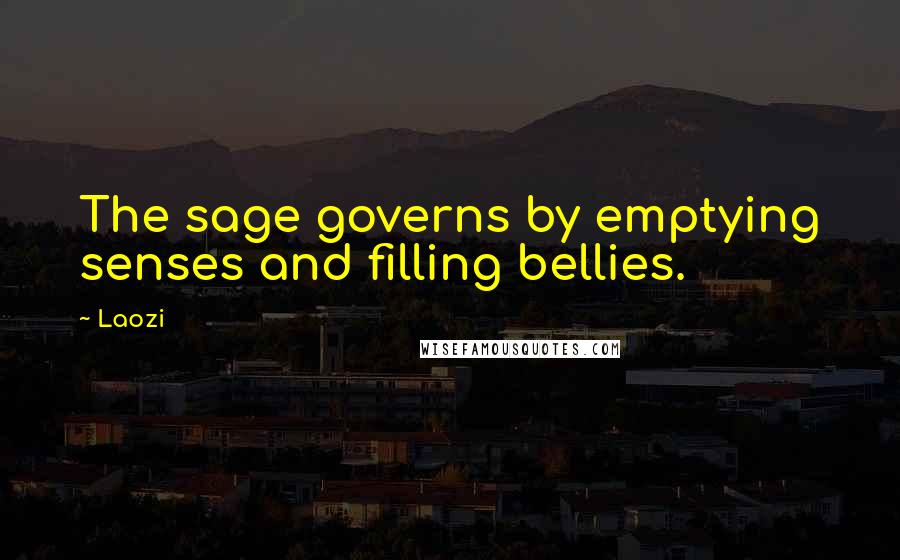 Laozi Quotes: The sage governs by emptying senses and filling bellies.