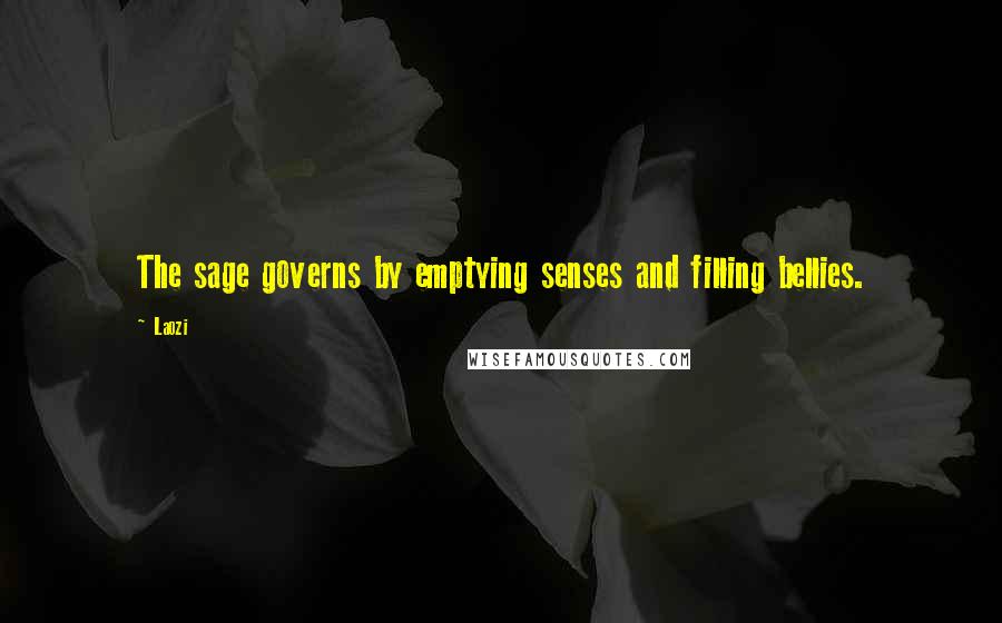 Laozi Quotes: The sage governs by emptying senses and filling bellies.