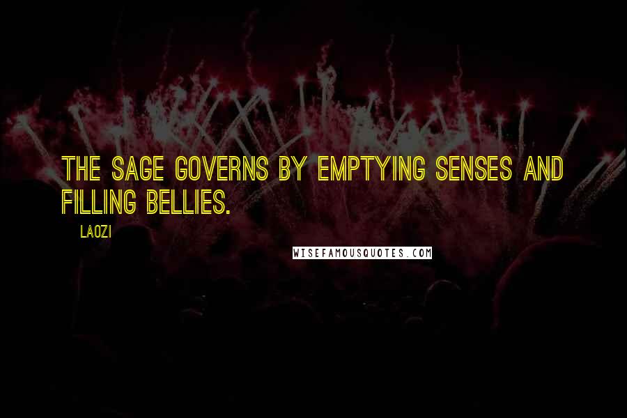 Laozi Quotes: The sage governs by emptying senses and filling bellies.