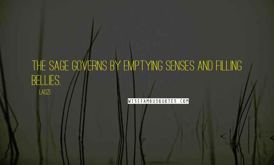 Laozi Quotes: The sage governs by emptying senses and filling bellies.