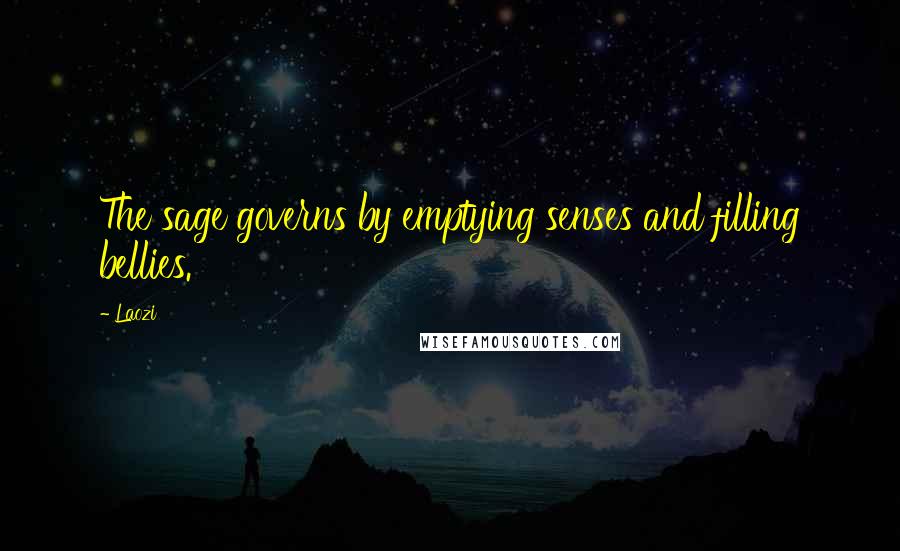 Laozi Quotes: The sage governs by emptying senses and filling bellies.