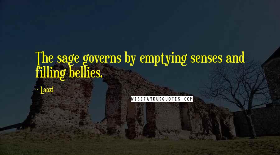 Laozi Quotes: The sage governs by emptying senses and filling bellies.