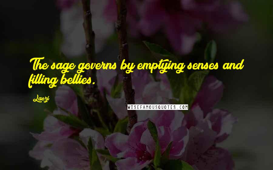 Laozi Quotes: The sage governs by emptying senses and filling bellies.