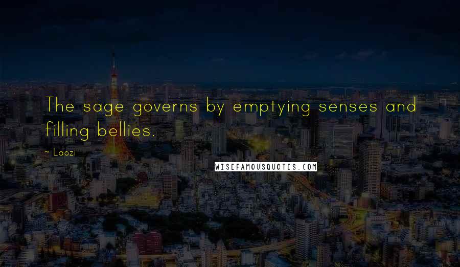 Laozi Quotes: The sage governs by emptying senses and filling bellies.