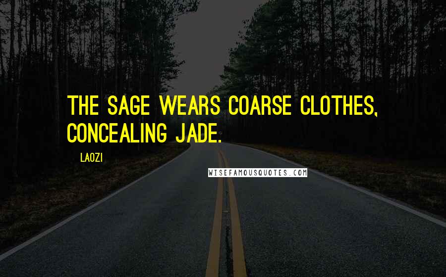 Laozi Quotes: The sage wears coarse clothes, concealing jade.