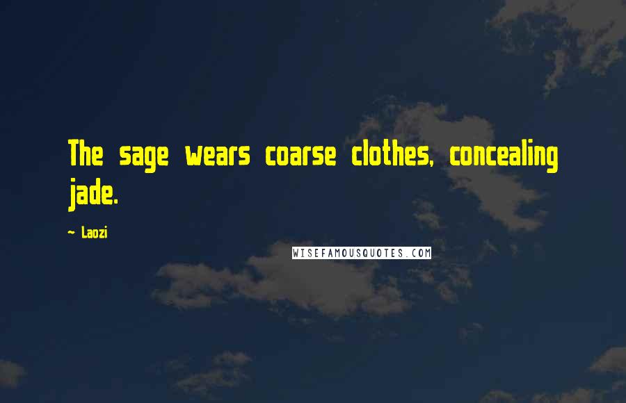 Laozi Quotes: The sage wears coarse clothes, concealing jade.