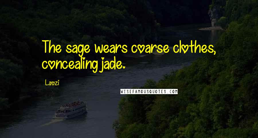 Laozi Quotes: The sage wears coarse clothes, concealing jade.
