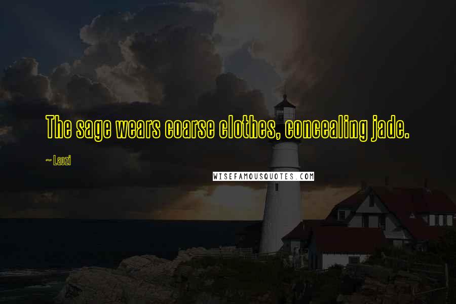 Laozi Quotes: The sage wears coarse clothes, concealing jade.
