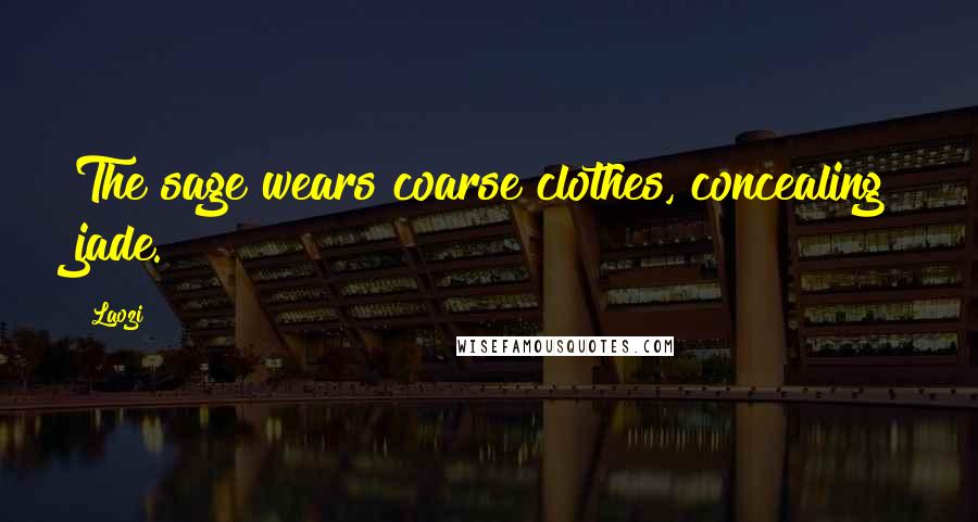 Laozi Quotes: The sage wears coarse clothes, concealing jade.