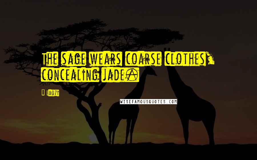 Laozi Quotes: The sage wears coarse clothes, concealing jade.