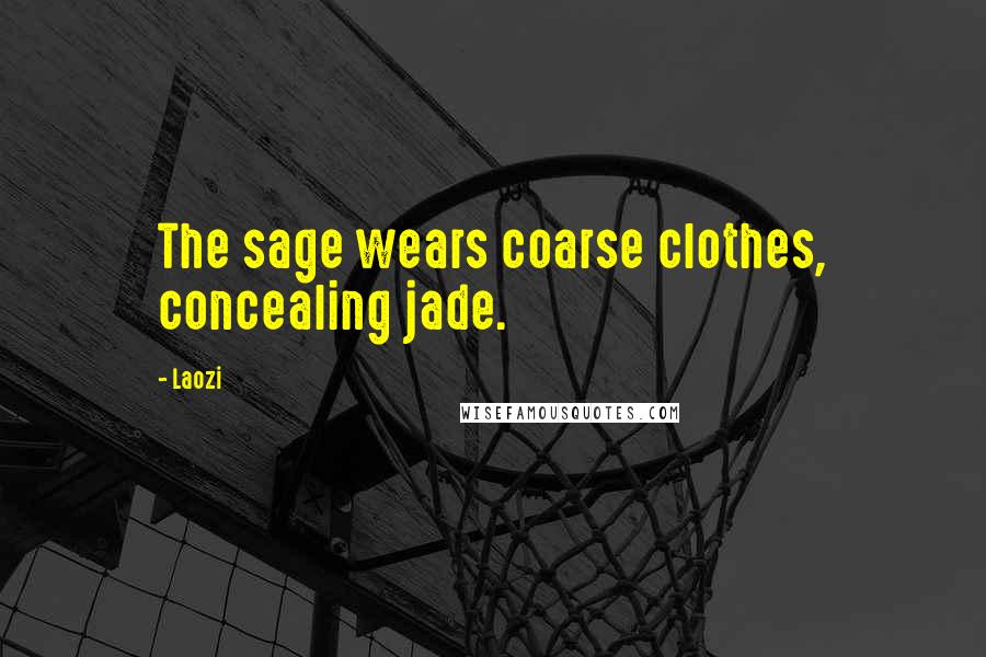 Laozi Quotes: The sage wears coarse clothes, concealing jade.