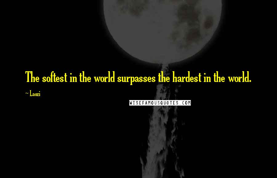 Laozi Quotes: The softest in the world surpasses the hardest in the world.