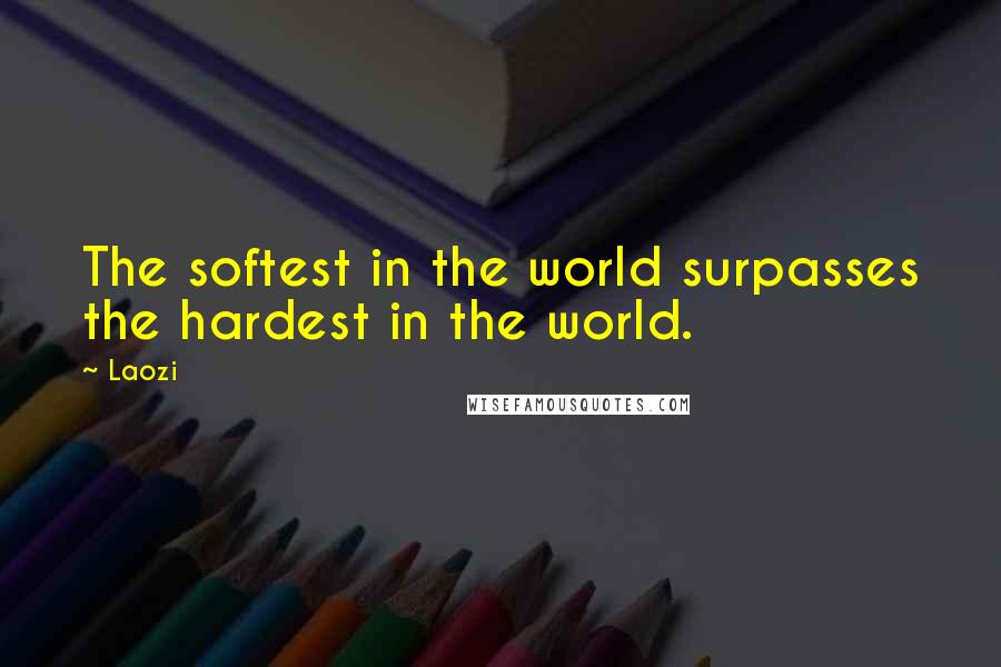 Laozi Quotes: The softest in the world surpasses the hardest in the world.