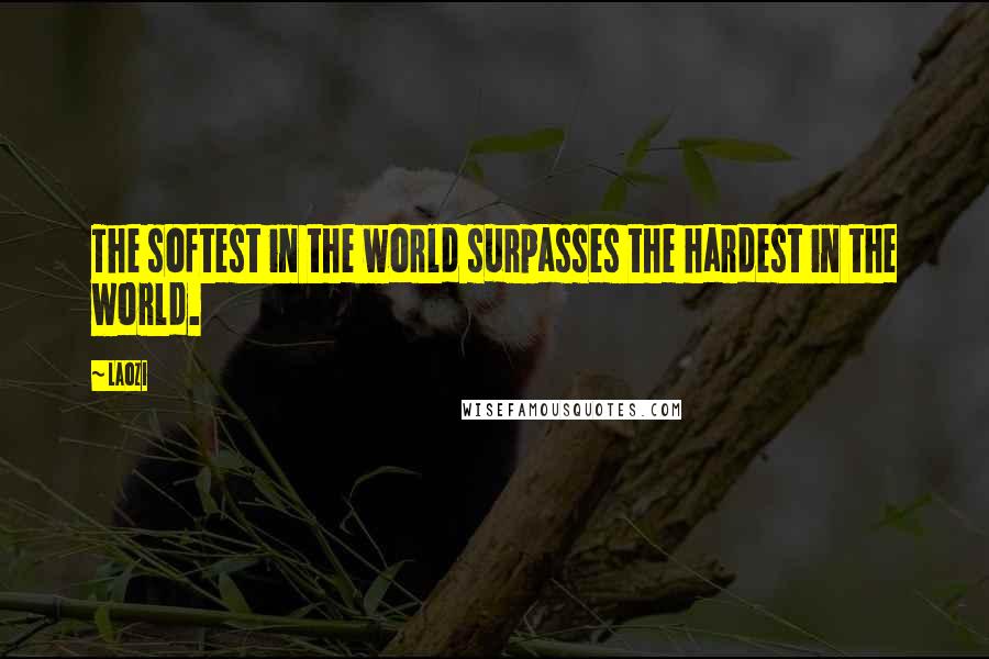 Laozi Quotes: The softest in the world surpasses the hardest in the world.