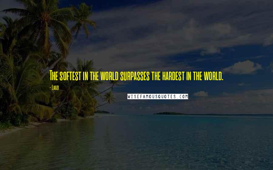 Laozi Quotes: The softest in the world surpasses the hardest in the world.