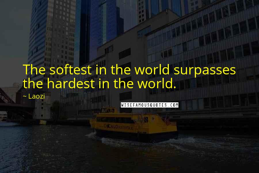 Laozi Quotes: The softest in the world surpasses the hardest in the world.