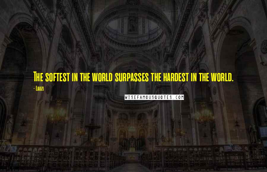 Laozi Quotes: The softest in the world surpasses the hardest in the world.