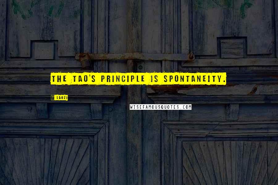 Laozi Quotes: The Tao's principle is spontaneity.