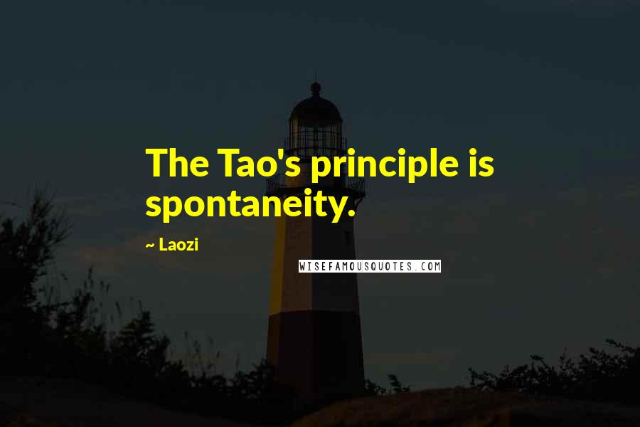 Laozi Quotes: The Tao's principle is spontaneity.