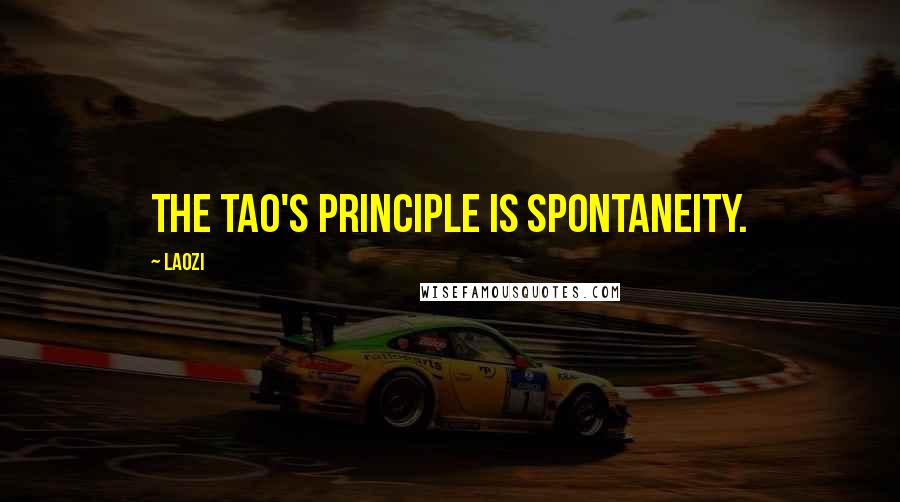 Laozi Quotes: The Tao's principle is spontaneity.