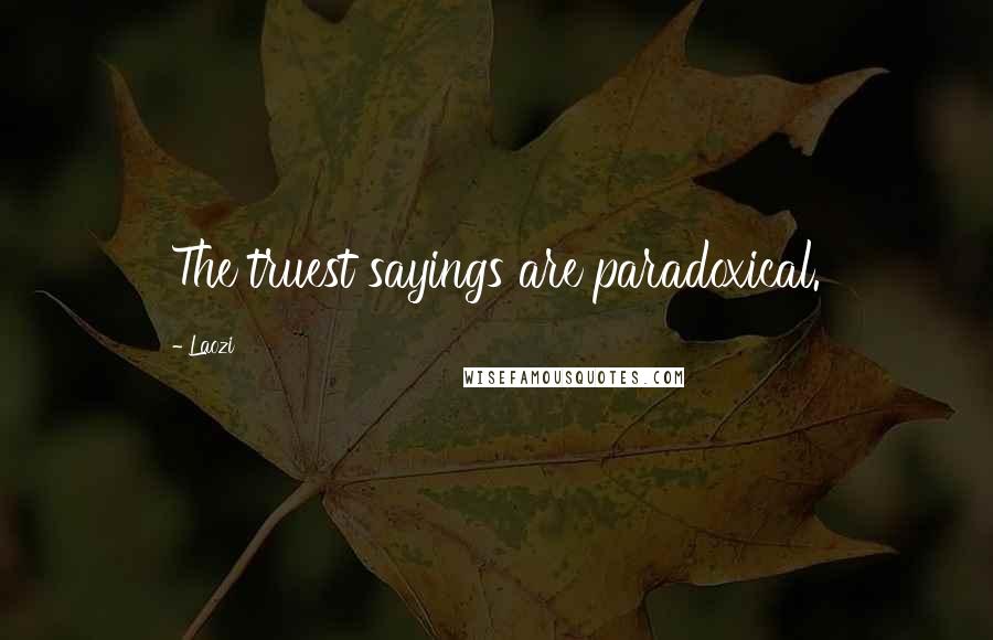 Laozi Quotes: The truest sayings are paradoxical.