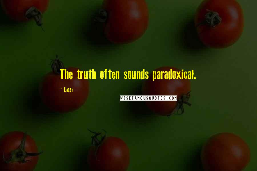 Laozi Quotes: The truth often sounds paradoxical.