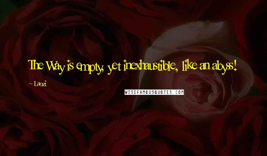 Laozi Quotes: The Way is empty, yet inexhaustible, like an abyss!