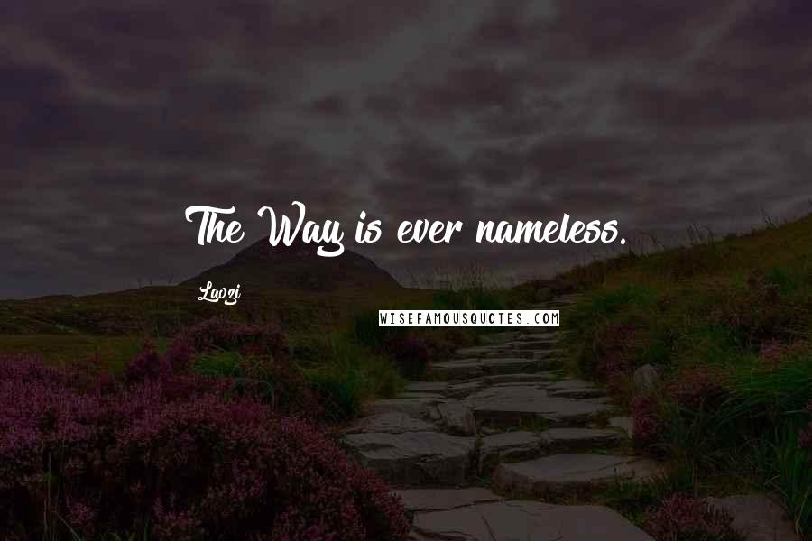 Laozi Quotes: The Way is ever nameless.