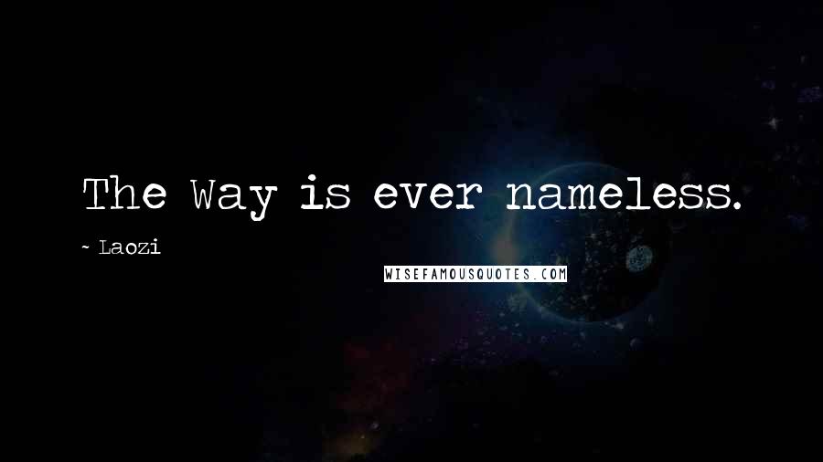 Laozi Quotes: The Way is ever nameless.