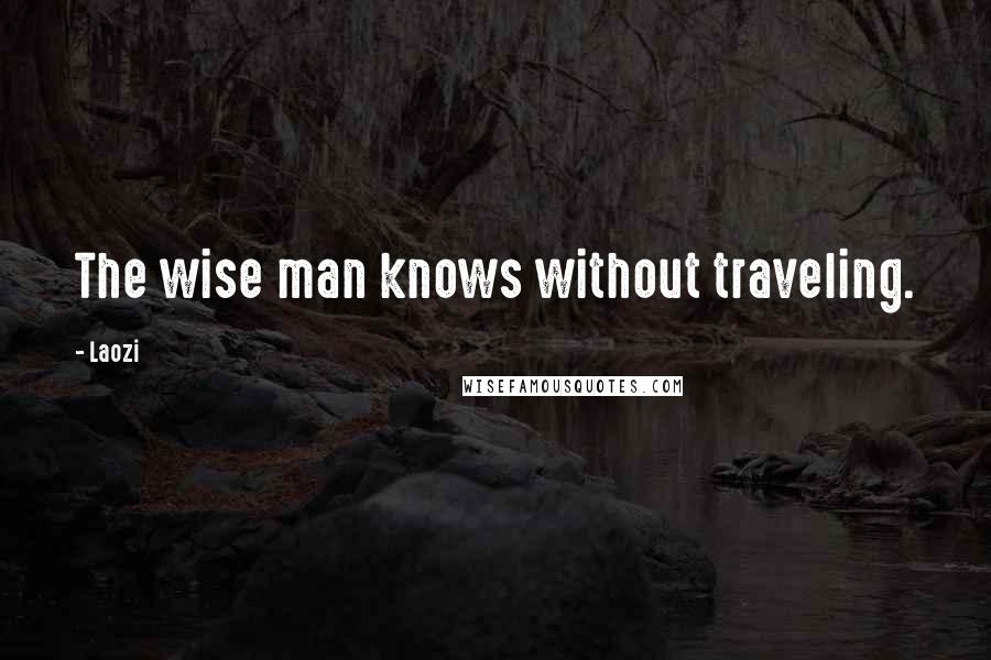 Laozi Quotes: The wise man knows without traveling.