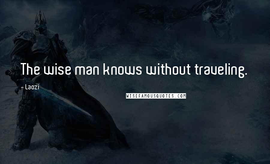 Laozi Quotes: The wise man knows without traveling.