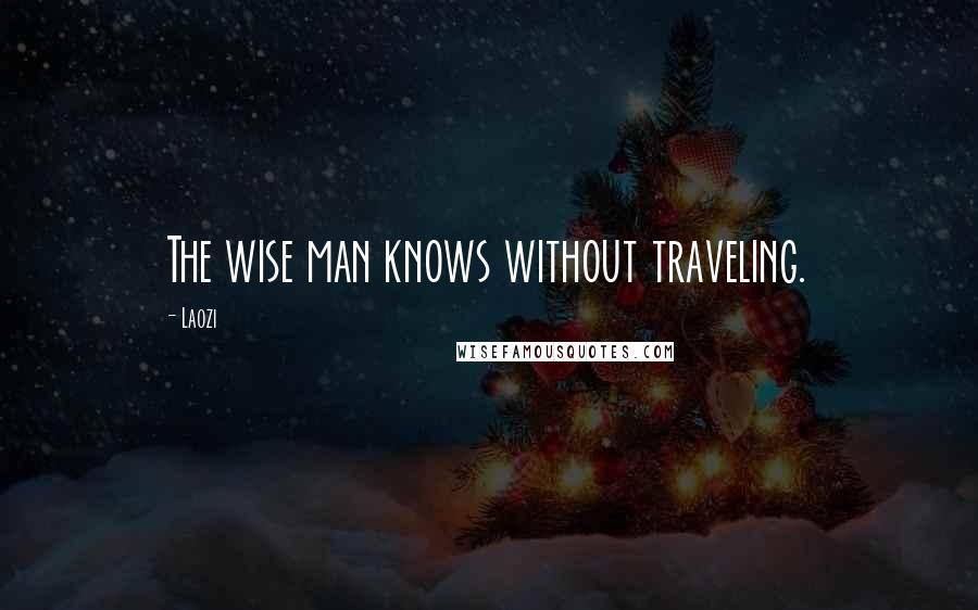 Laozi Quotes: The wise man knows without traveling.