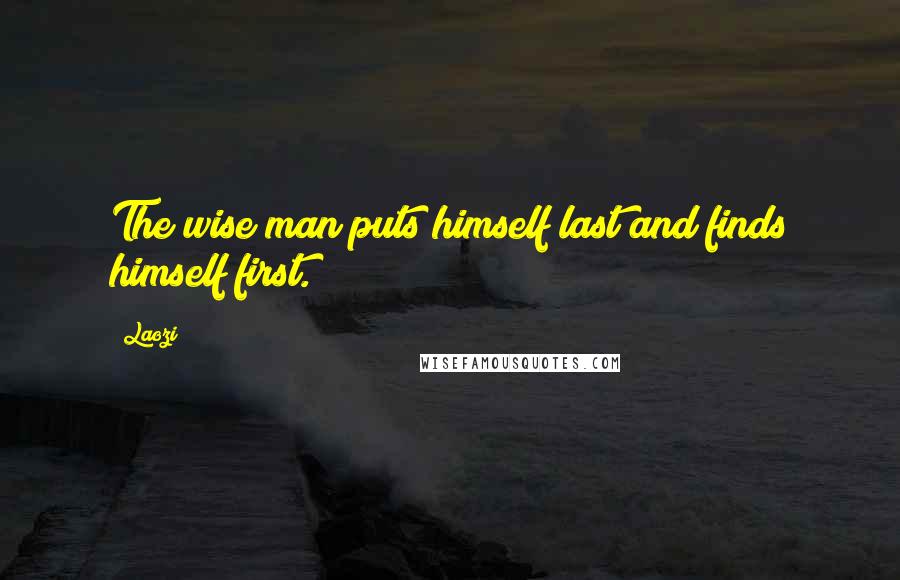 Laozi Quotes: The wise man puts himself last and finds himself first.