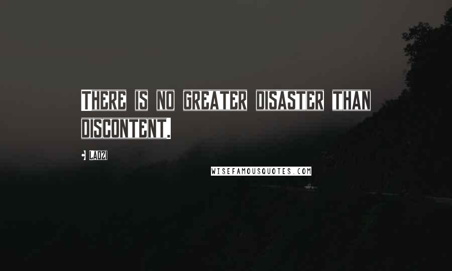 Laozi Quotes: There is no greater disaster than discontent.