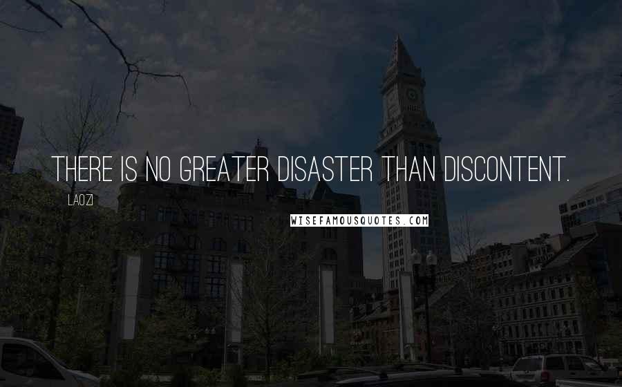 Laozi Quotes: There is no greater disaster than discontent.