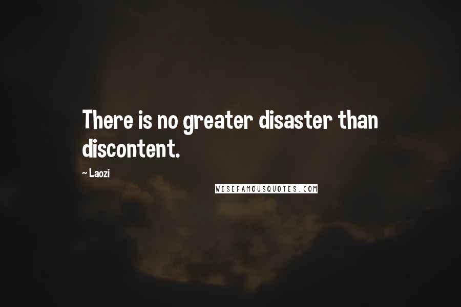 Laozi Quotes: There is no greater disaster than discontent.