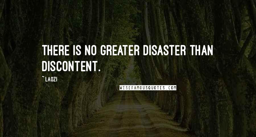 Laozi Quotes: There is no greater disaster than discontent.